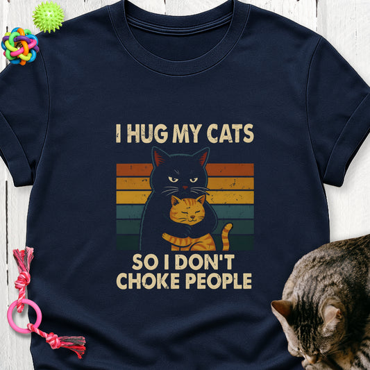 I hug my cats so I don’t choke people
